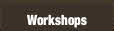 Workshops.