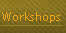 Workshops.
